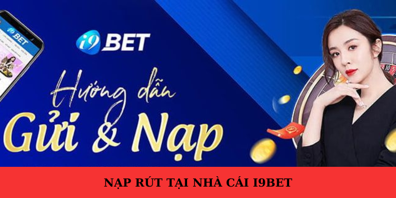 Nạp tiền cực nhanh, rút tiền cực đơn giản tại i9Bet